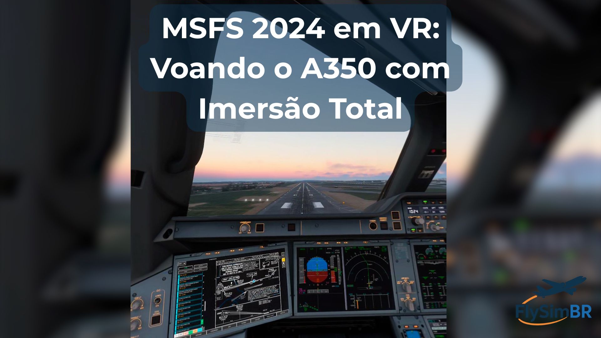 MSFS 2024 em VR: Voando o A350 com Imersão Total